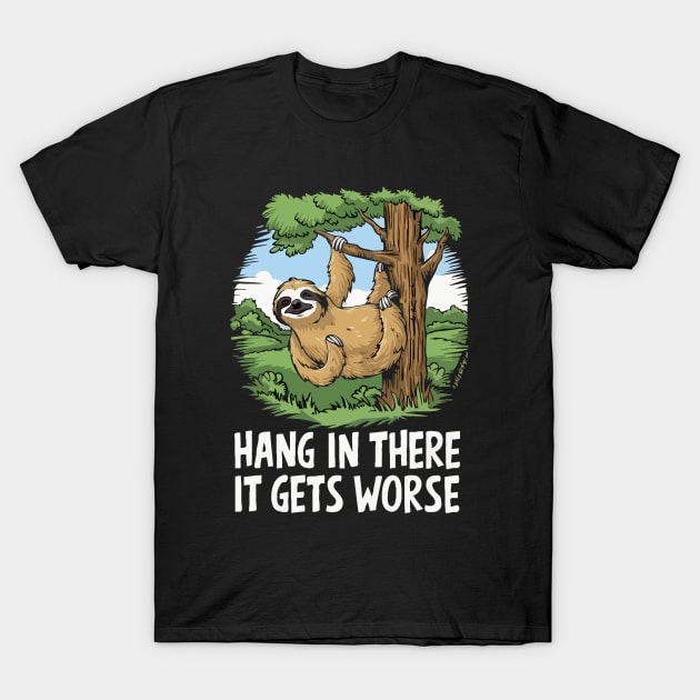 Hang In There, It Gets Worse. Sloth T-Shirt by Chrislkf